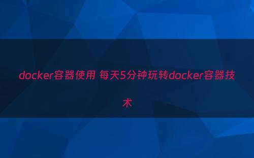 docker容器使用 每天5分钟玩转docker容器技术