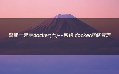跟我一起学docker(七)--网络 docker网络管理