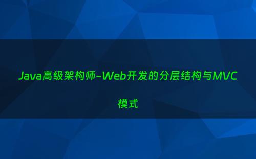 Java高级架构师-Web开发的分层结构与MVC模式