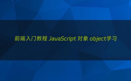 前端入门教程 JavaScript 对象 object学习
