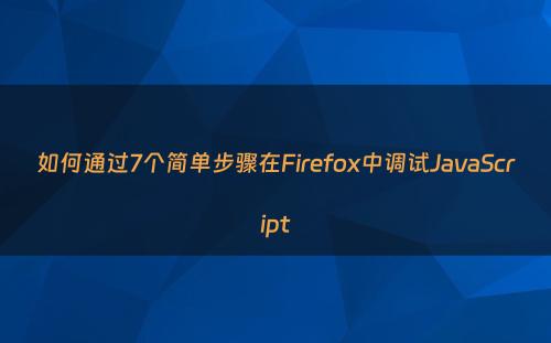 如何通过7个简单步骤在Firefox中调试JavaScript