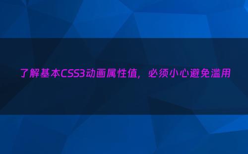 了解基本CSS3动画属性值，必须小心避免滥用