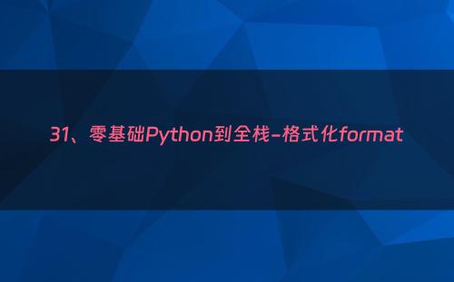 31、零基础Python到全栈-格式化format