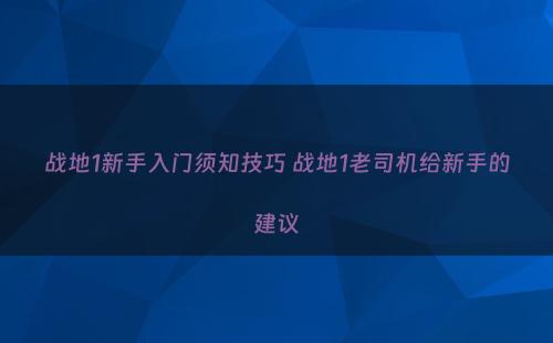 战地1新手入门须知技巧 战地1老司机给新手的建议