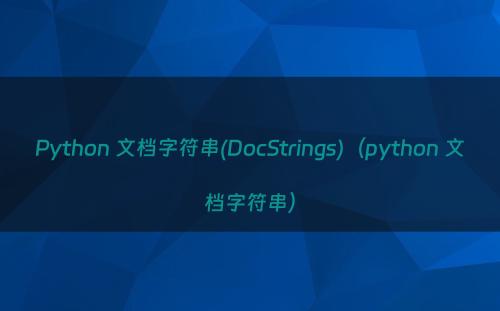 Python 文档字符串(DocStrings)（python 文档字符串）