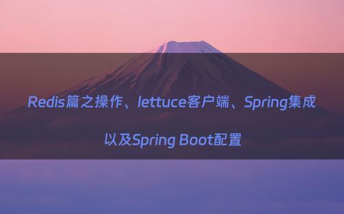 Redis篇之操作、lettuce客户端、Spring集成以及Spring Boot配置