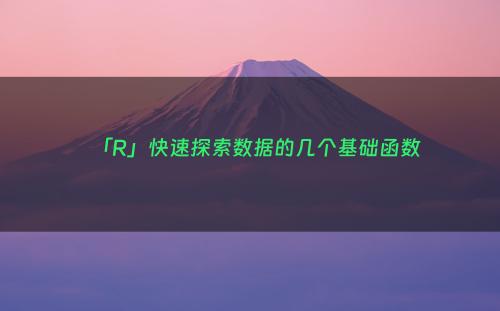 「R」快速探索数据的几个基础函数