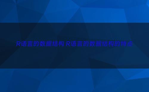 R语言的数据结构 R语言的数据结构的特点