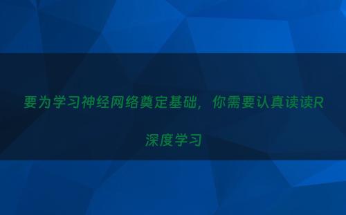 要为学习神经网络奠定基础，你需要认真读读R深度学习