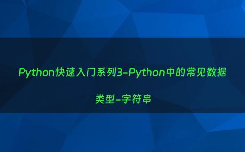 Python快速入门系列3-Python中的常见数据类型-字符串