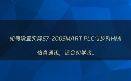 如何设置实际S7-200SMART PLC与步科HMI仿真通讯，适合初学者。
