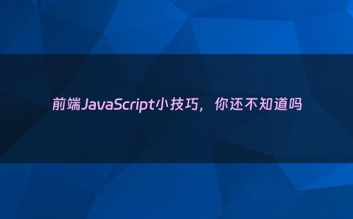 前端JavaScript小技巧，你还不知道吗