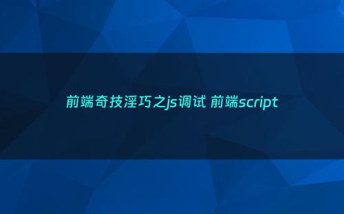 前端奇技淫巧之js调试 前端script