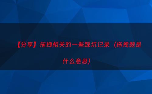 【分享】拖拽相关的一些踩坑记录（拖拽题是什么意思）