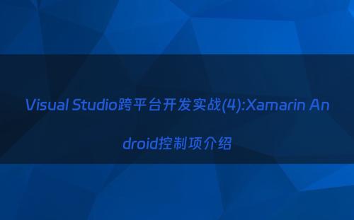 Visual Studio跨平台开发实战(4):Xamarin Android控制项介绍