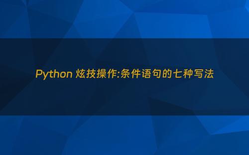 Python 炫技操作:条件语句的七种写法