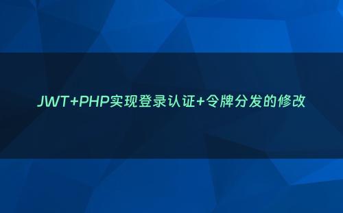 JWT+PHP实现登录认证+令牌分发的修改