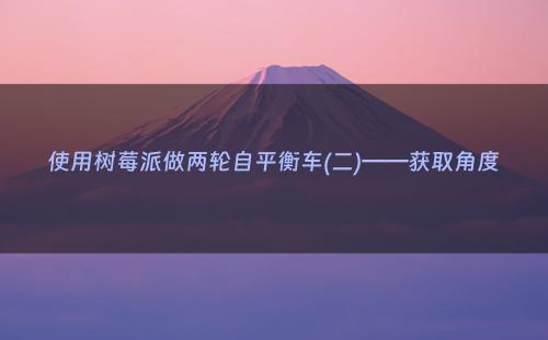 使用树莓派做两轮自平衡车(二)——获取角度
