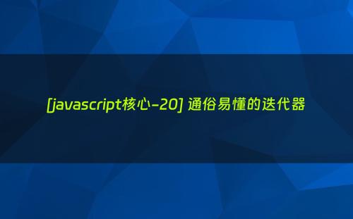 [javascript核心-20] 通俗易懂的迭代器