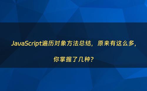 JavaScript遍历对象方法总结，原来有这么多，你掌握了几种?