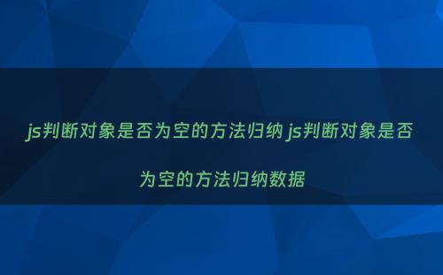js判断对象是否为空的方法归纳 js判断对象是否为空的方法归纳数据