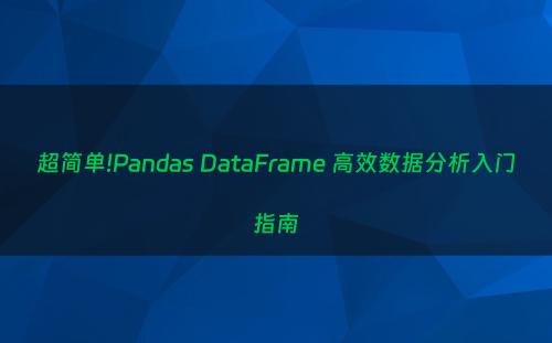 超简单!Pandas DataFrame 高效数据分析入门指南