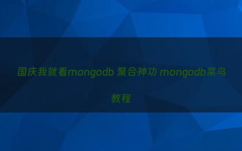 国庆我就看mongodb 聚合神功 mongodb菜鸟教程