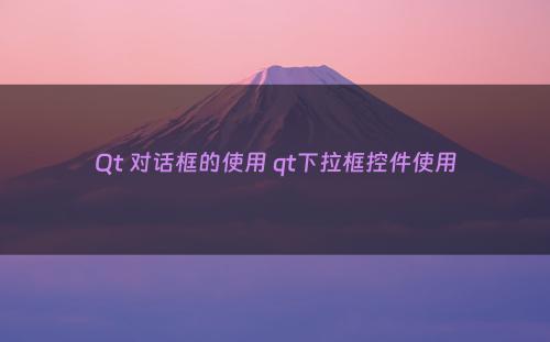 Qt 对话框的使用 qt下拉框控件使用