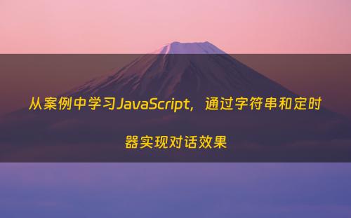从案例中学习JavaScript，通过字符串和定时器实现对话效果