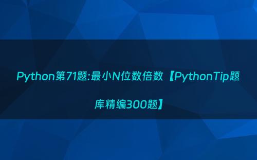 Python第71题:最小N位数倍数【PythonTip题库精编300题】