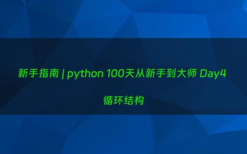 新手指南 | python 100天从新手到大师 Day4 循环结构