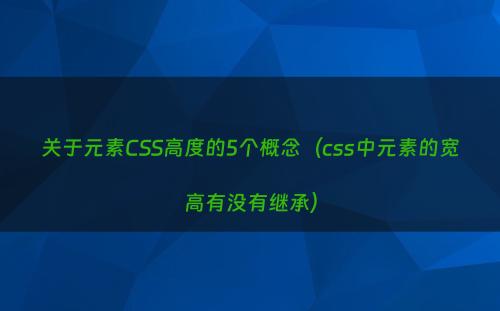 关于元素CSS高度的5个概念（css中元素的宽高有没有继承）