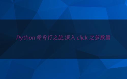 Python 命令行之旅:深入 click 之参数篇