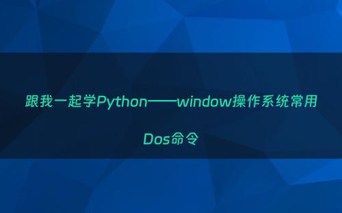 跟我一起学Python——window操作系统常用Dos命令
