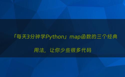 「每天3分钟学Python」map函数的三个经典用法，让你少些很多代码