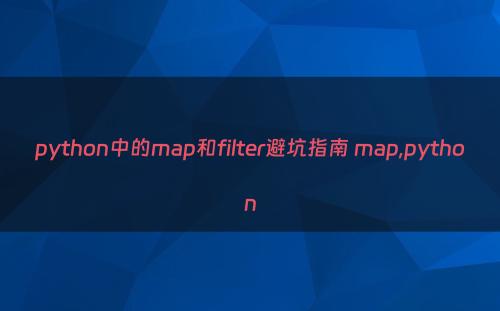 python中的map和filter避坑指南 map,python