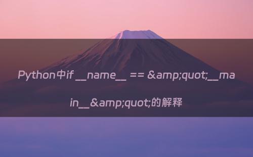 Python中if __name__ == &quot;__main__&quot;的解释