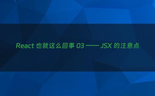React 也就这么回事 03 —— JSX 的注意点