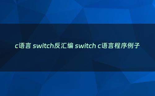 c语言 switch反汇编 switch c语言程序例子