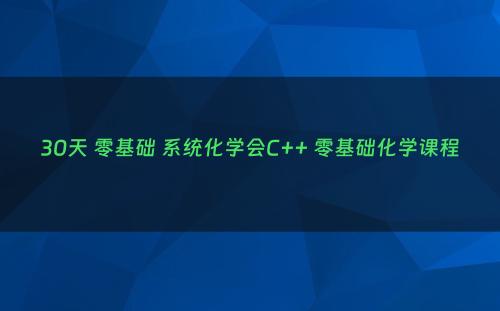 30天 零基础 系统化学会C++ 零基础化学课程