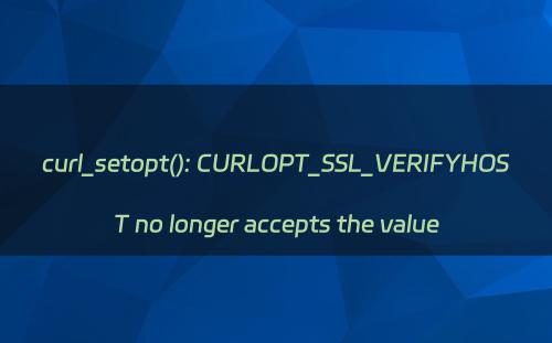 curl_setopt(): CURLOPT_SSL_VERIFYHOST no longer accepts the value