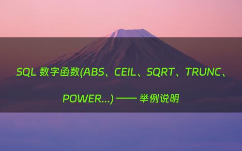 SQL 数字函数(ABS、CEIL、SQRT、TRUNC、POWER...) —— 举例说明