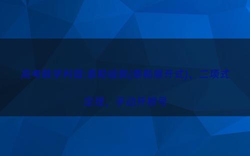 高考数学利器:泰勒级数(泰勒展开式)、二项式定理、手动开根号