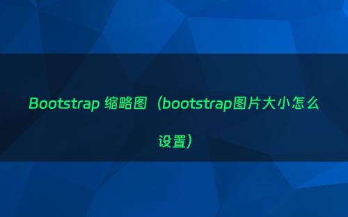 Bootstrap 缩略图（bootstrap图片大小怎么设置）