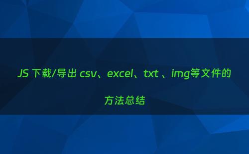 JS 下载/导出 csv、excel、txt 、img等文件的方法总结