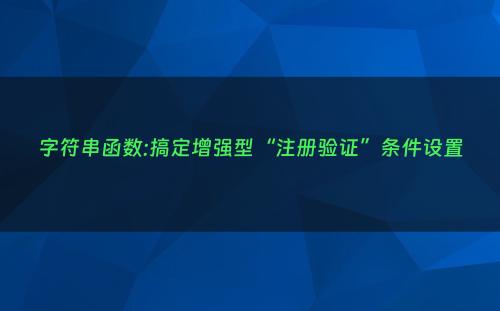 字符串函数:搞定增强型“注册验证”条件设置