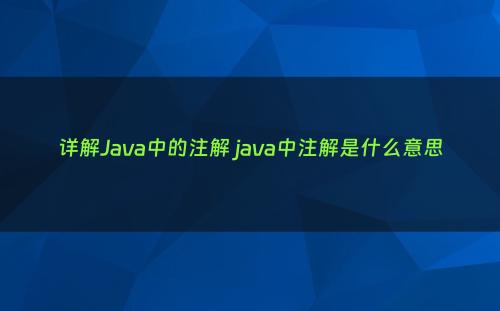 详解Java中的注解 java中注解是什么意思