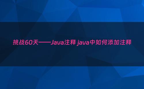 挑战60天——Java注释 java中如何添加注释