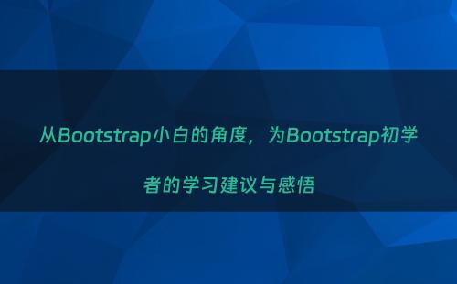 从Bootstrap小白的角度，为Bootstrap初学者的学习建议与感悟