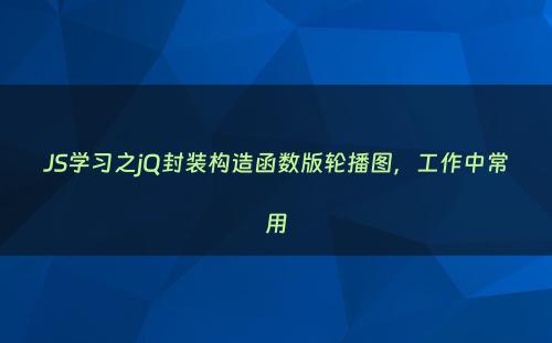 JS学习之jQ封装构造函数版轮播图，工作中常用